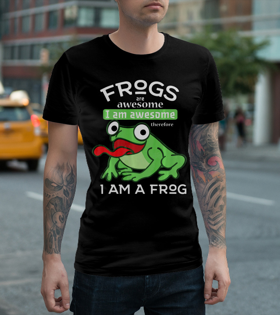 Frogs Are Awesome Therefore I Am Awesome I Am A Frog T-Shirt