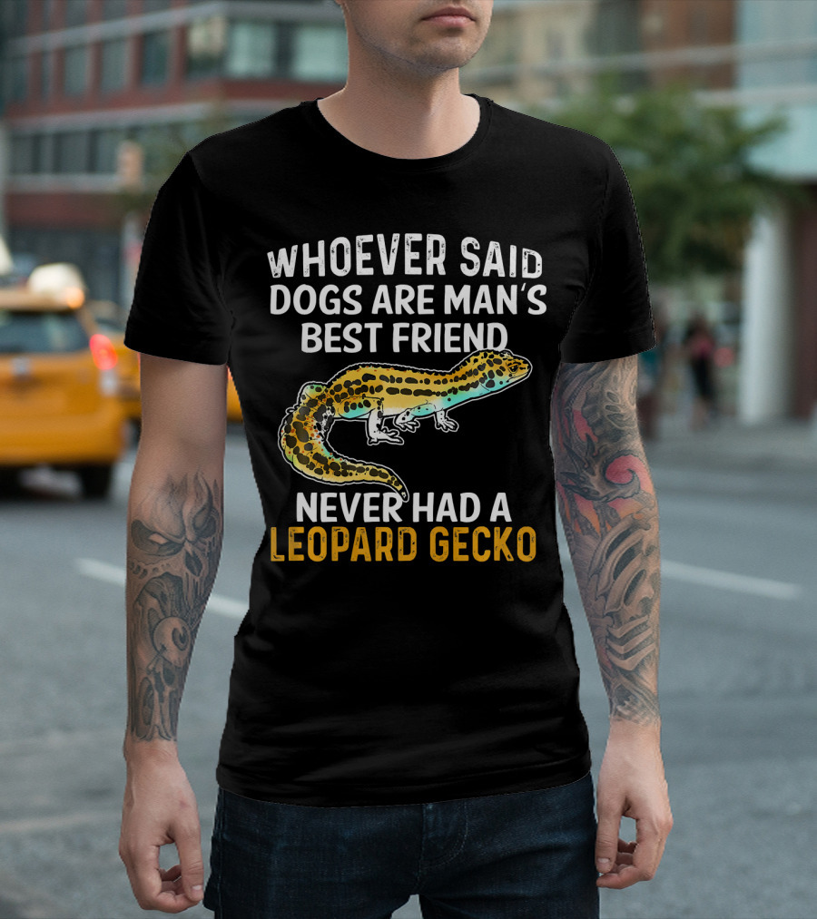 Whoever Said Dogs Are Man's Best Friend Never Had a Leopard Gecko T-Shirt