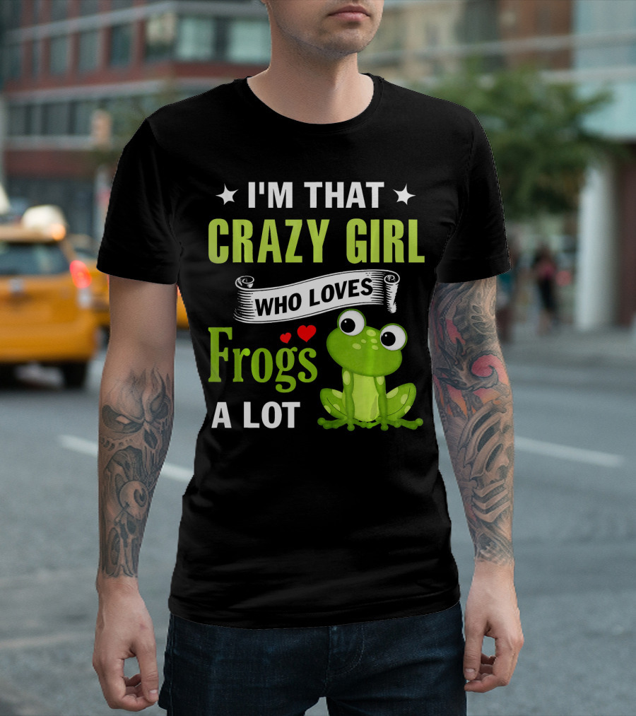I'm That Crazy Girl Who Loves Frogs A Lot T-Shirt