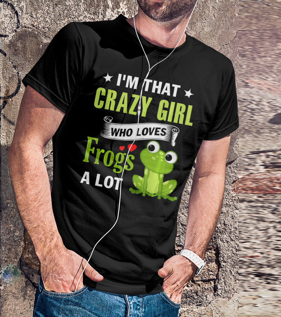 I'm That Crazy Girl Who Loves Frogs A Lot T-Shirt