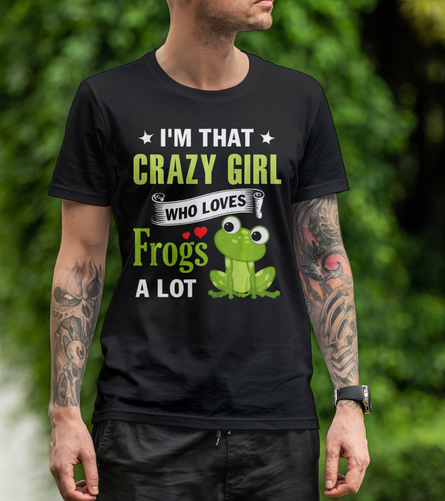 I'm That Crazy Girl Who Loves Frogs A Lot T-Shirt