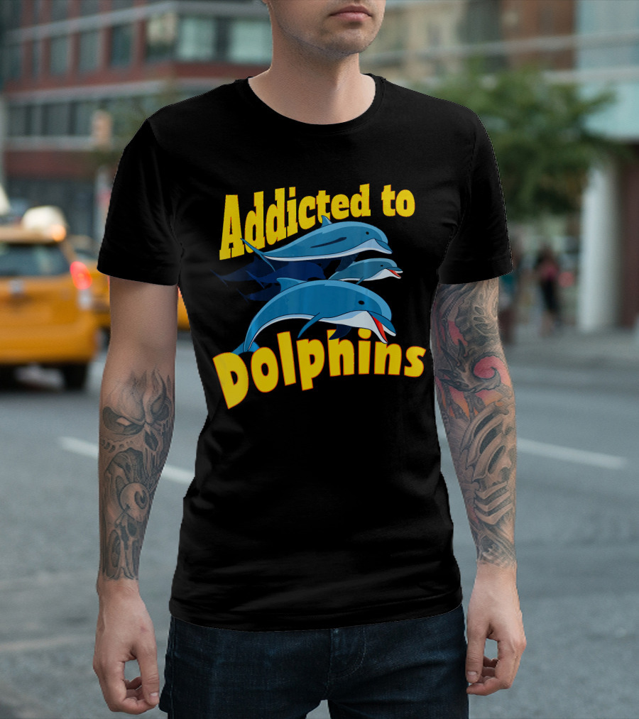Addicted To Dolphins Funny Anima T-Shirt