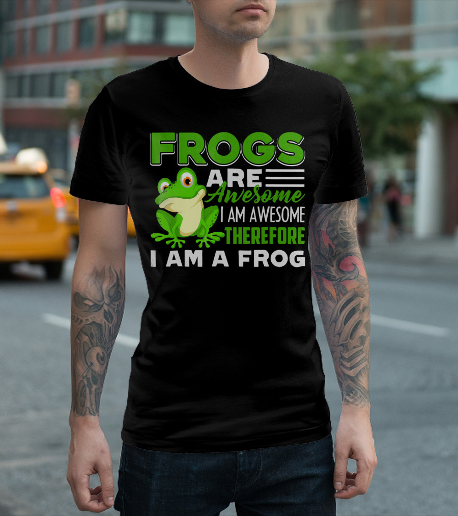Frogs Are Awesome I Am Awesome Therefore I Am A Frog T-Shirt