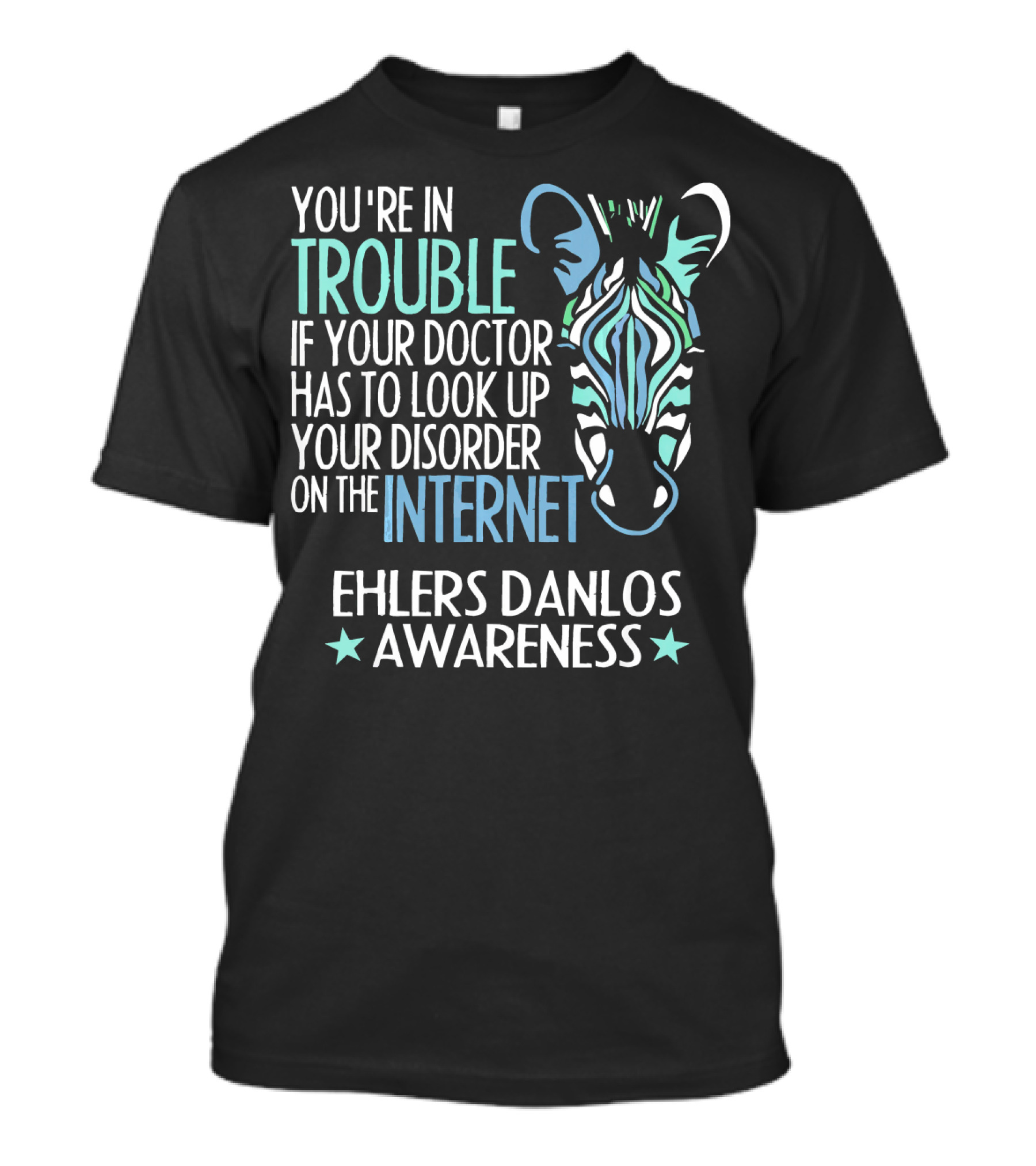 Ehlers Danlos Awareness You're In Trouble If Your Doctor Has To Look Up Your Disorder On The Internet T-Shirt