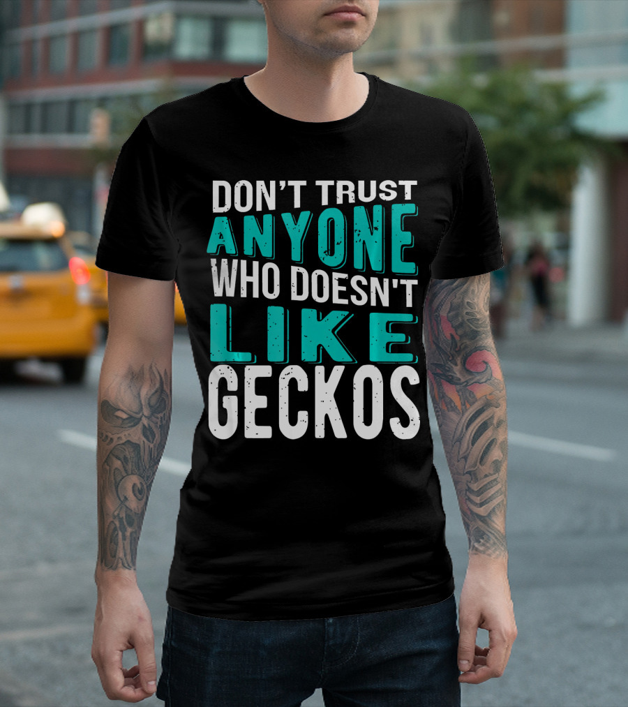 Don't Trust Anyone Who Doesn't Like Geckos T-Shirt