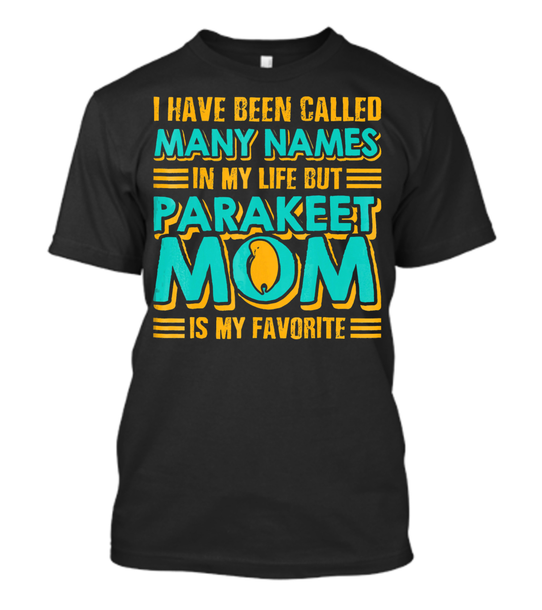 I Have Been Called Many Names In My Life But Parakeet Mom Is My Favorite T-Shirt