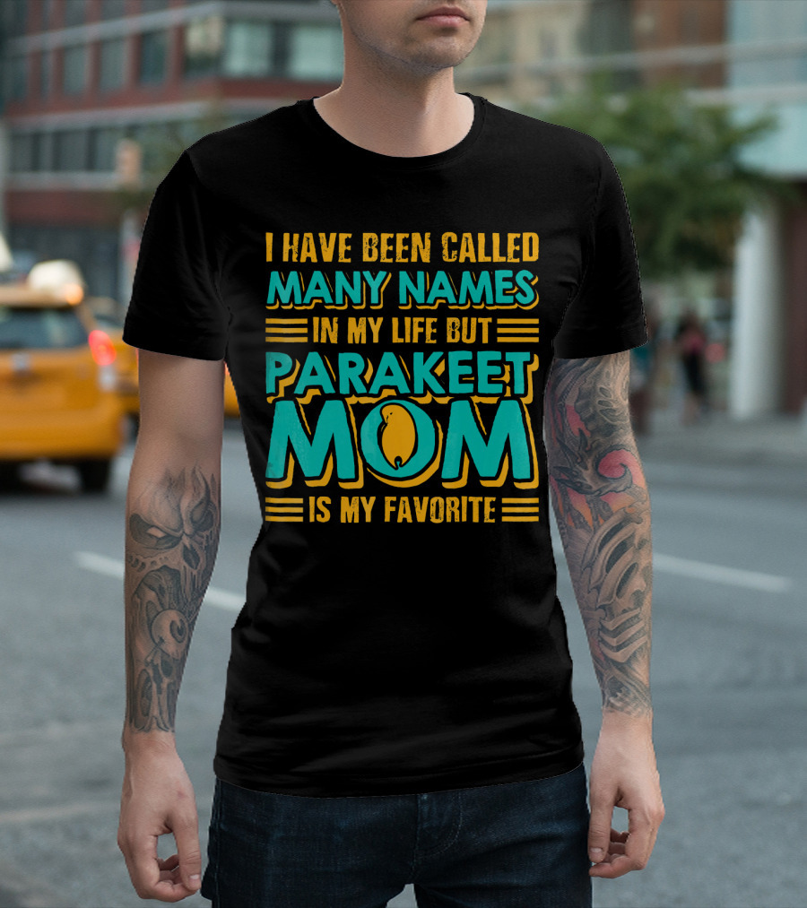I Have Been Called Many Names In My Life But Parakeet Mom Is My Favorite T-Shirt