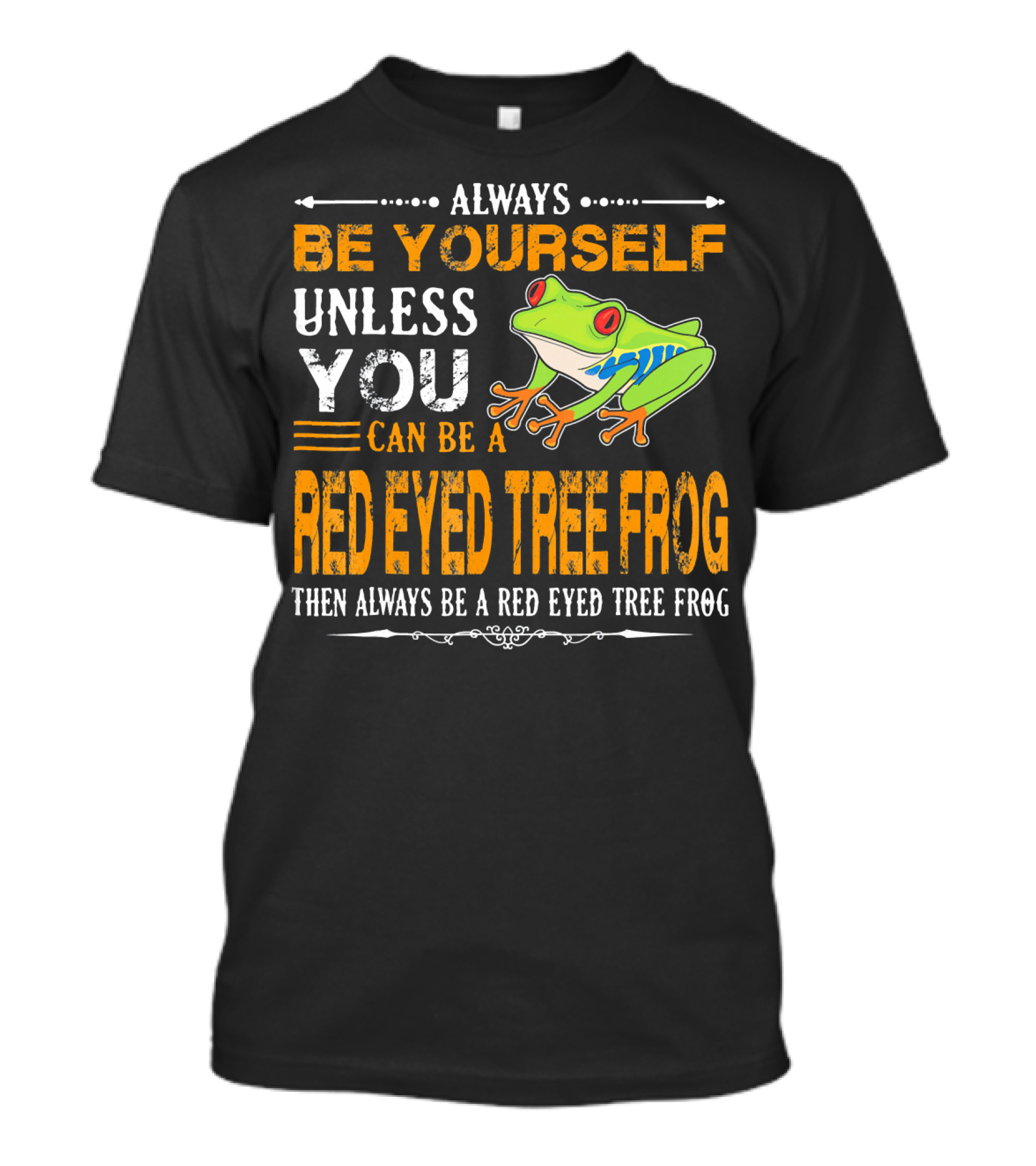 Always Be Yourself Unless You Can Be A Red Eyed Tree Frog Then Always Be A Red Eyed Tree Frog T-Shirt