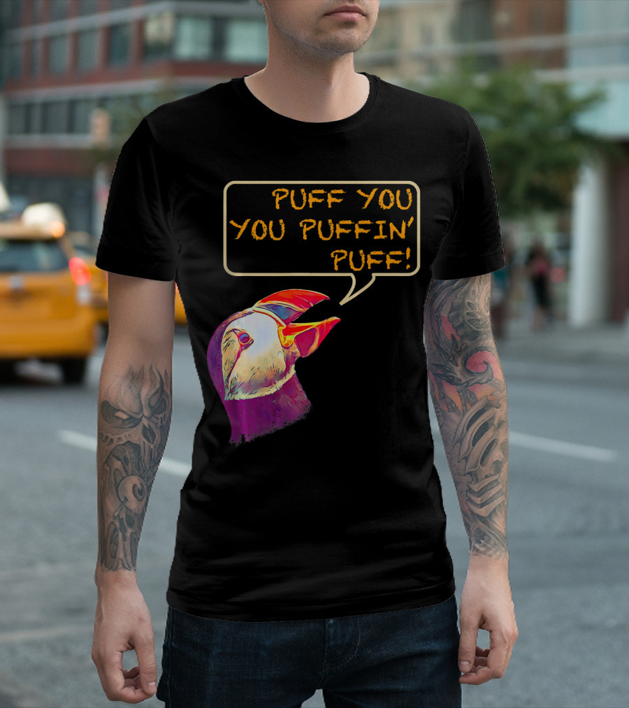 PUFF YOU YOU PUFFIN' PUFF SUPER CUTE PUFF T-Shirt