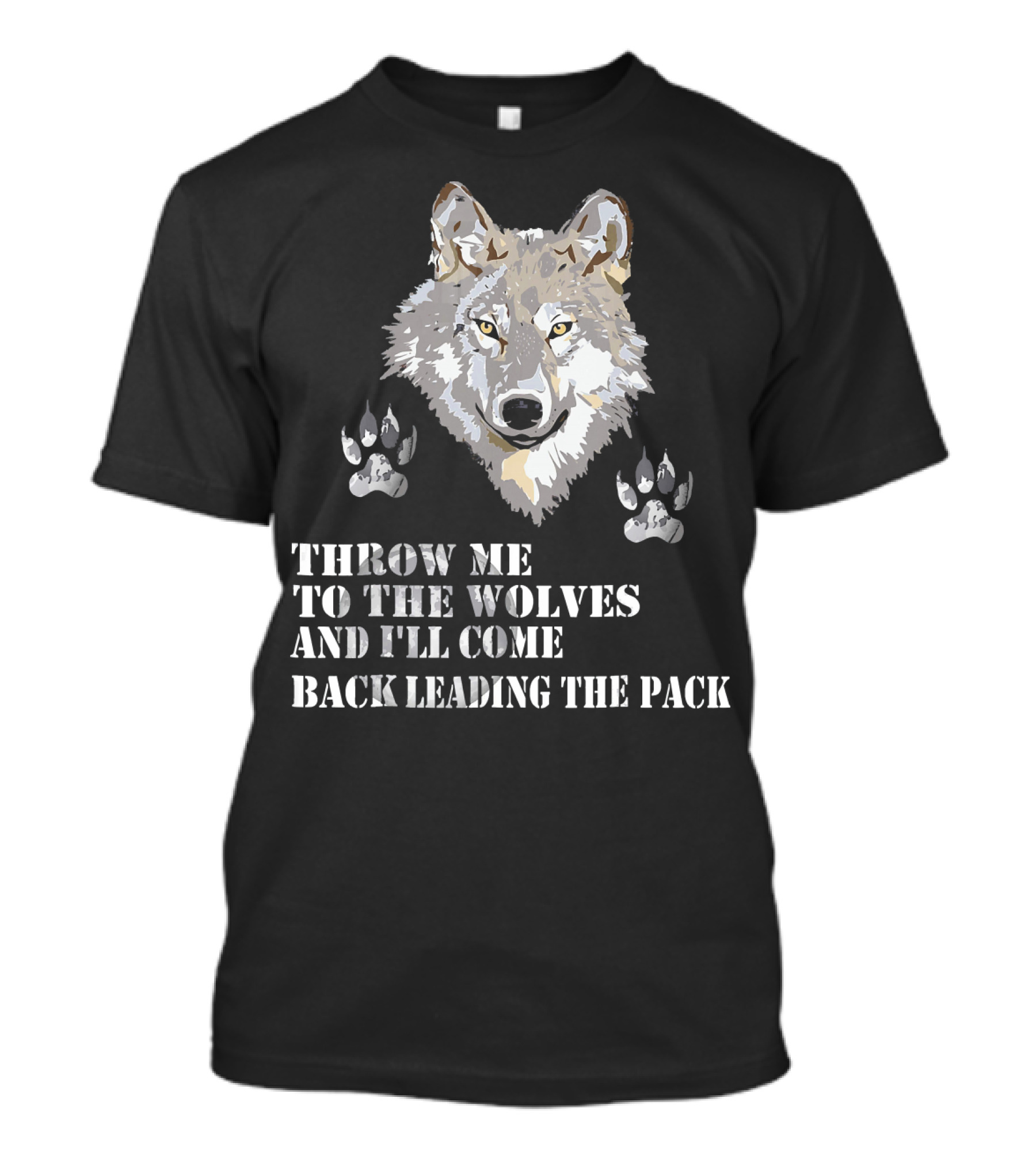 Throw Me To The Wolves And I'll Come Back Leading The Pack Wolf Paw T-Shirt