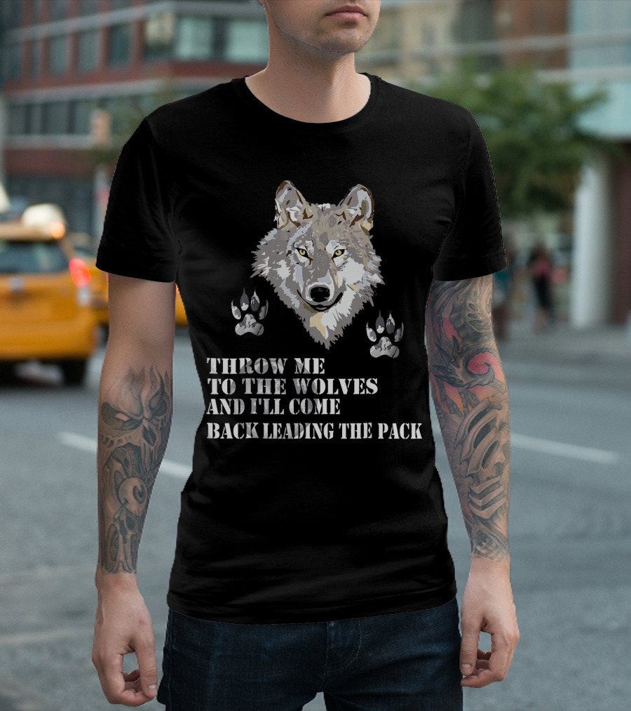 Throw Me To The Wolves And I'll Come Back Leading The Pack Wolf Paw T-Shirt