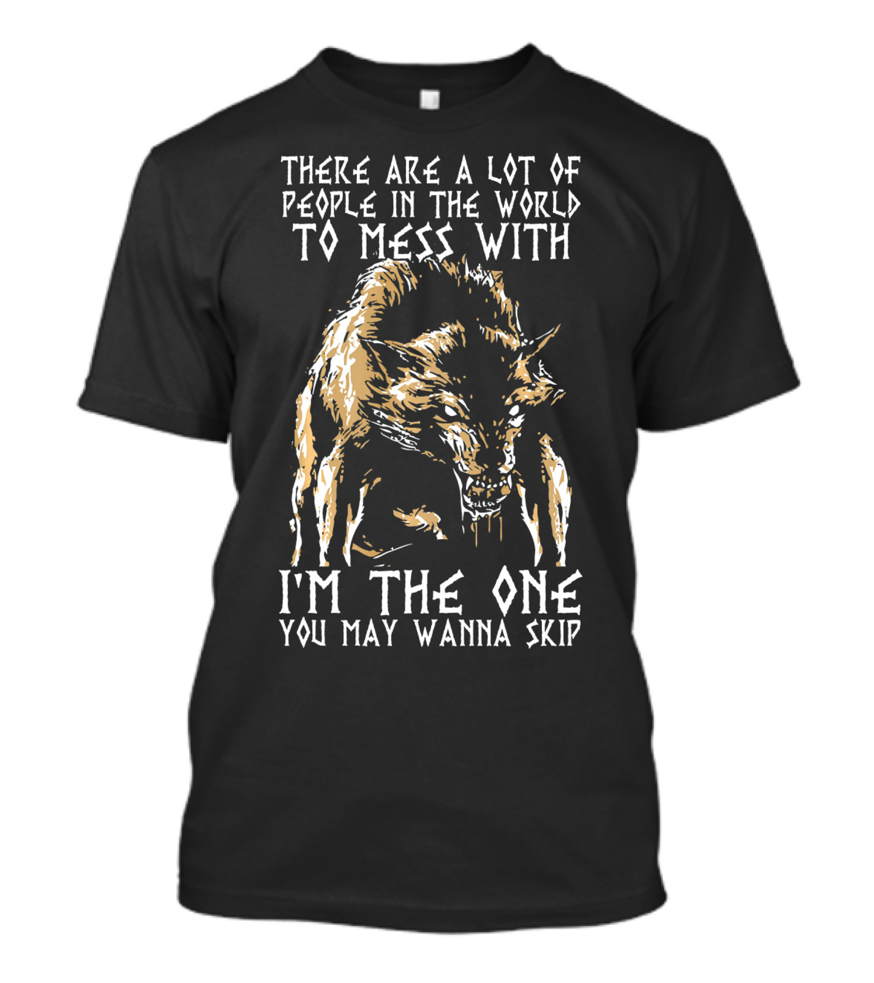 There Are A Lot Of People In The World To Mess With I'm The One You May Wanna Skip Wolf T-Shirt