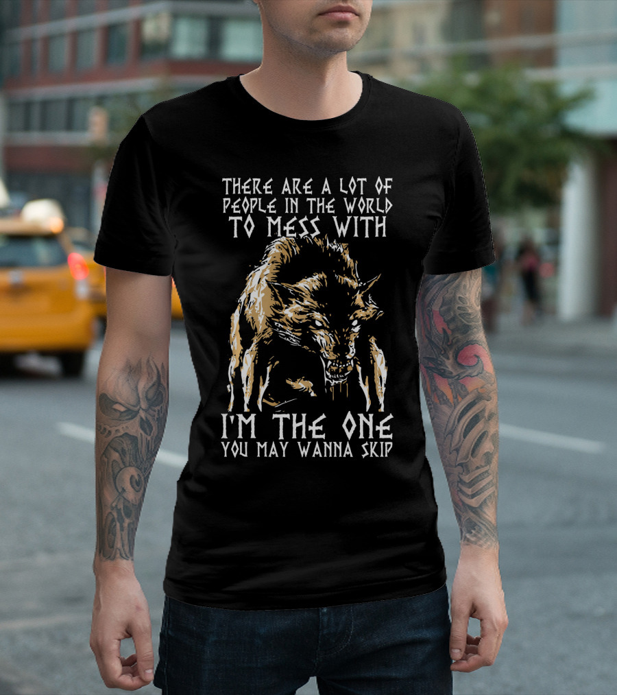 There Are A Lot Of People In The World To Mess With I'm The One You May Wanna Skip Wolf T-Shirt