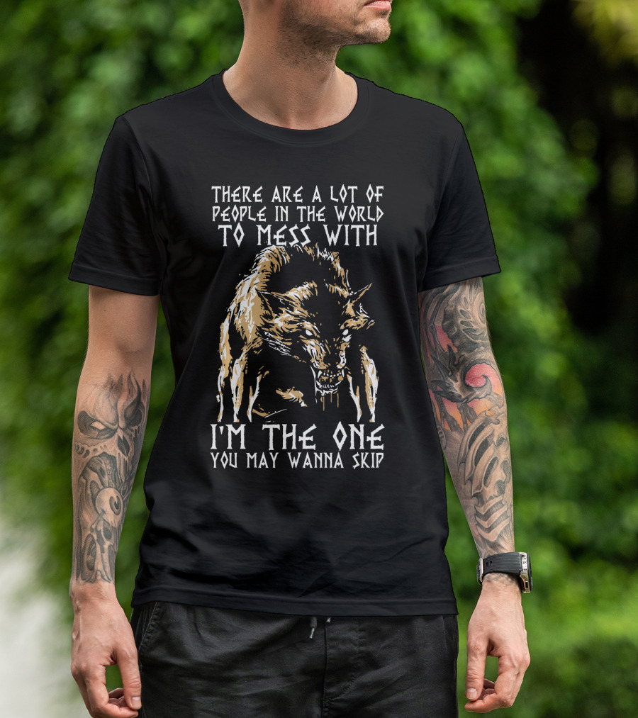 There Are A Lot Of People In The World To Mess With I'm The One You May Wanna Skip Wolf T-Shirt