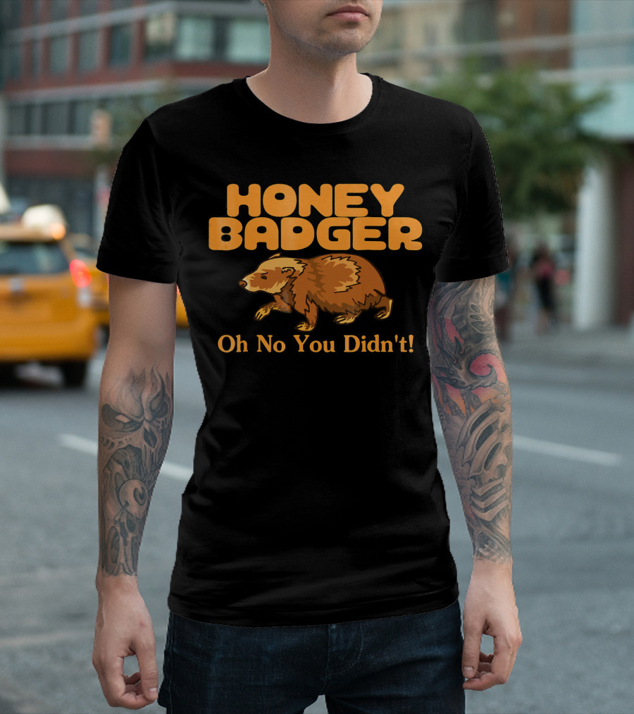 HONEY BADGER Oh No You Didn't T-Shirt