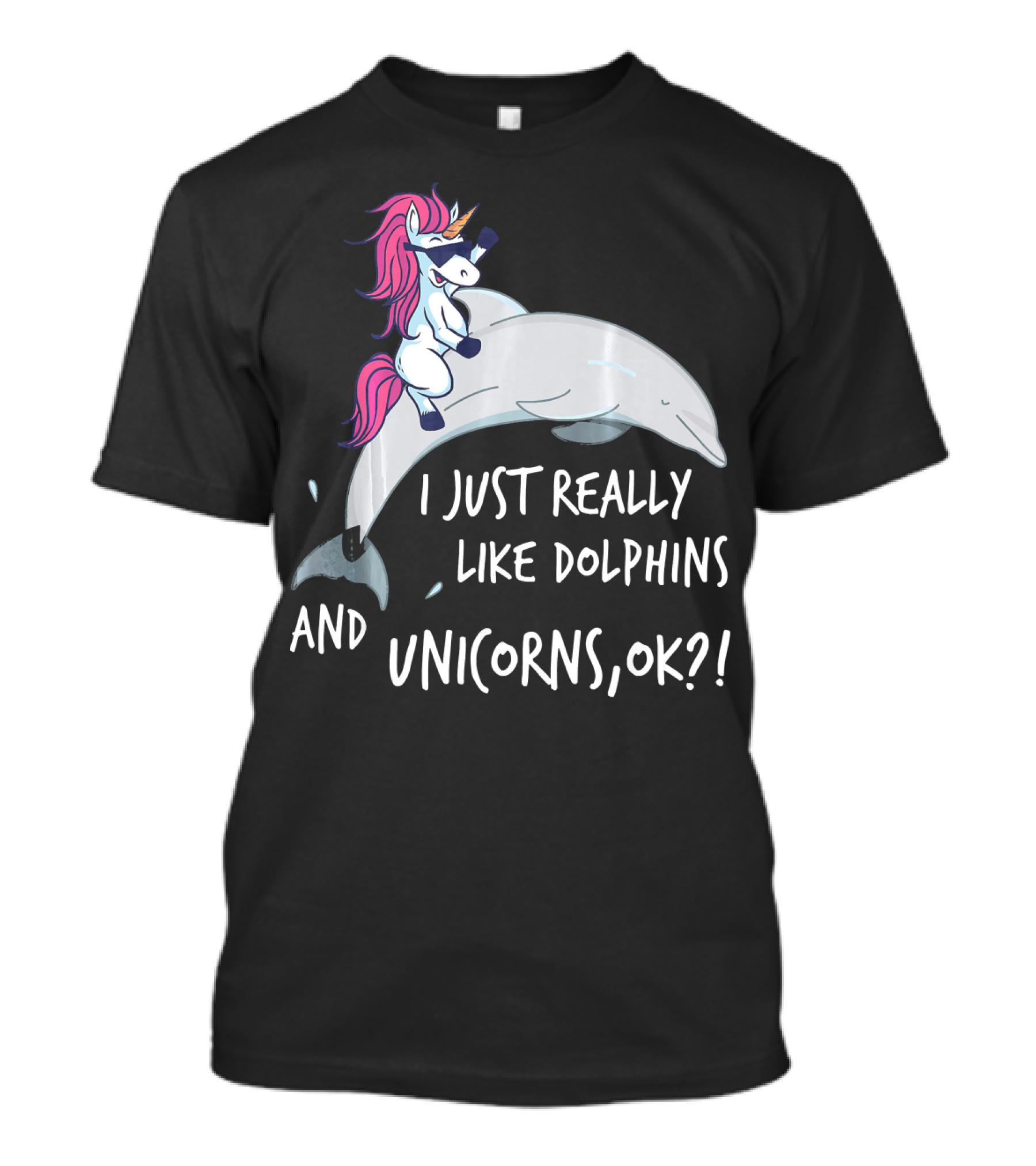 Unicorn Riding Dolphin I Just Really Like Dolphins And Unicorns, OK? T-Shirt