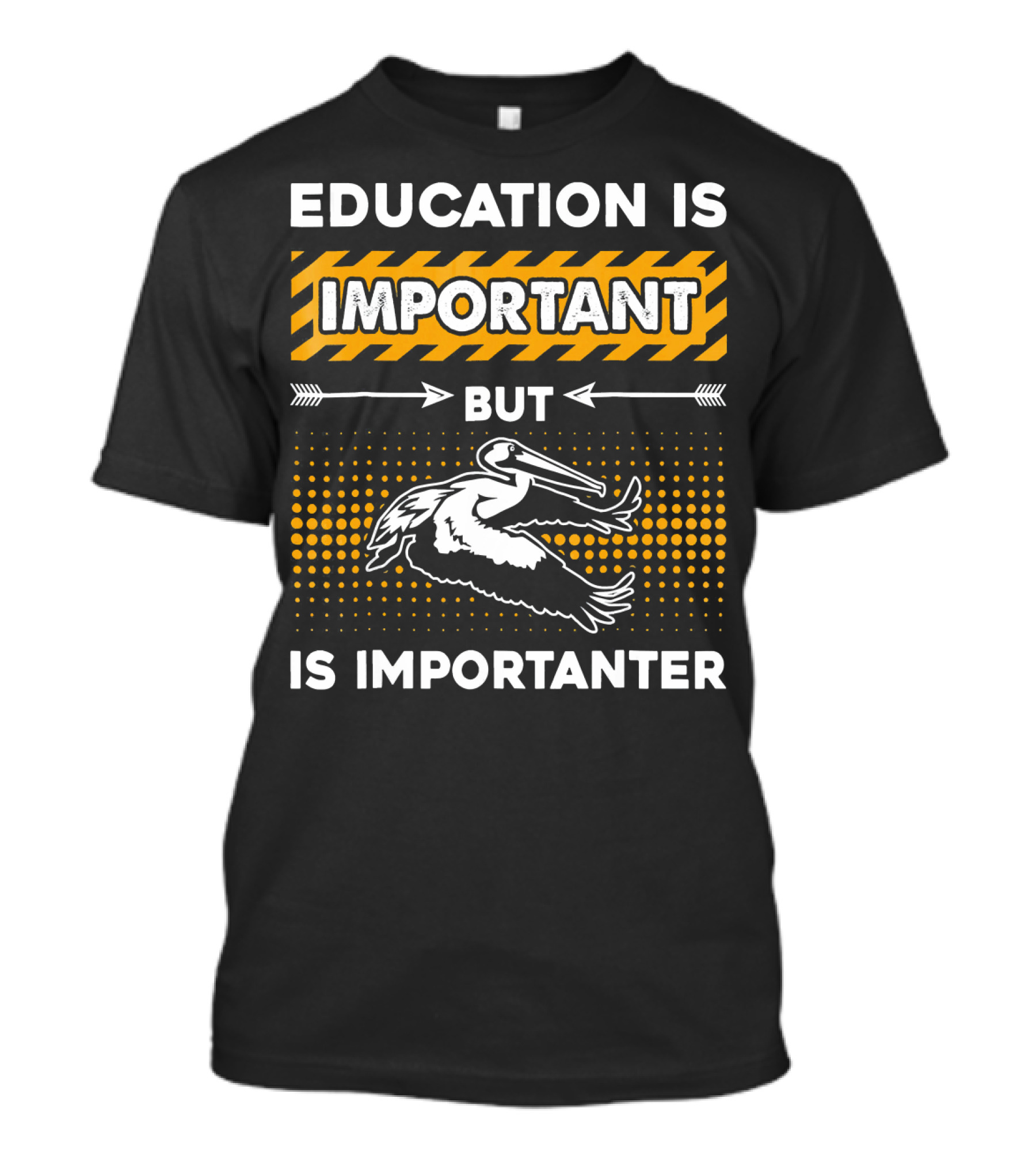 Education Is Important But Pelican Is Importanter T-Shirt