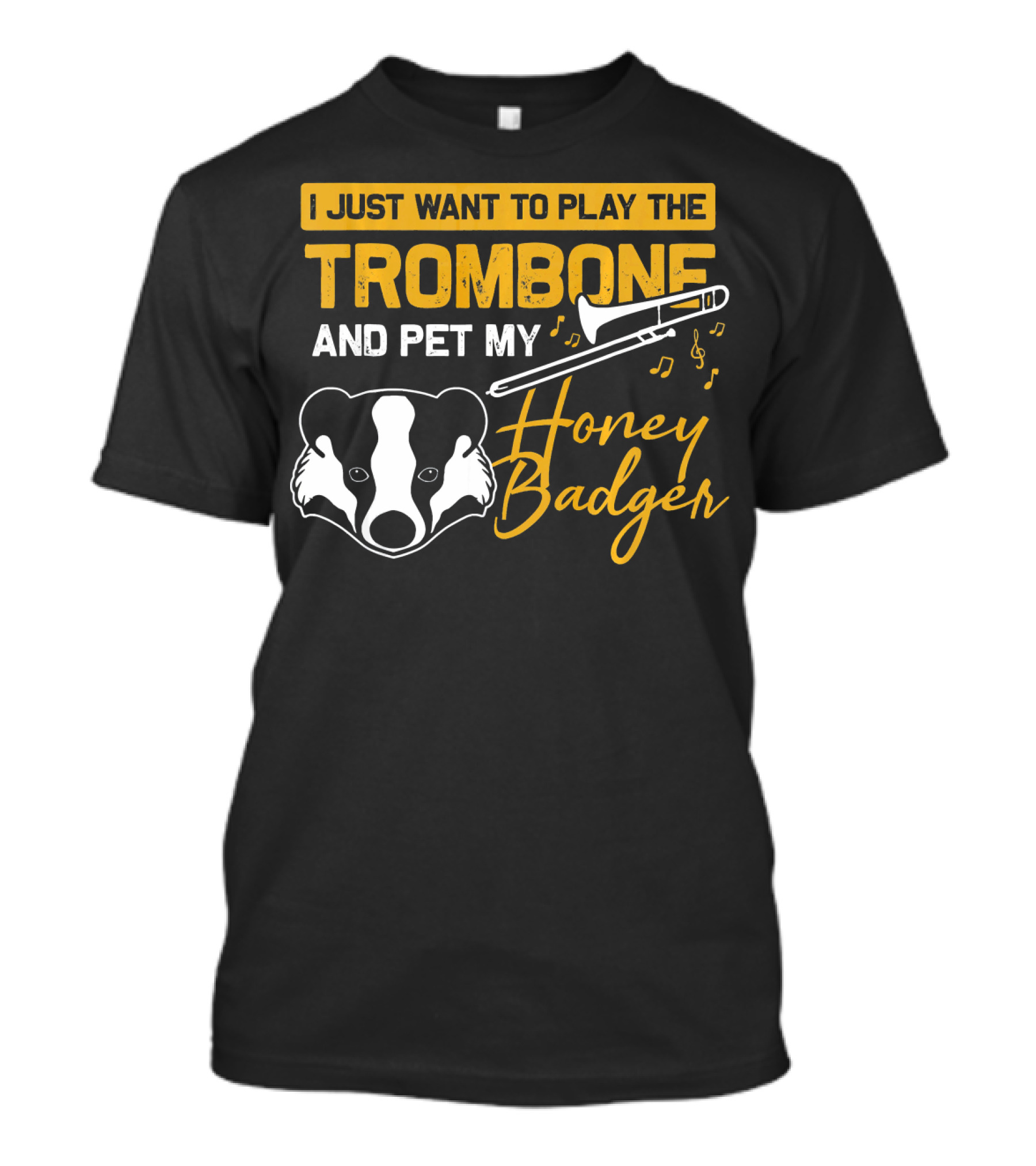 I Just Want To Play The Trombone And Pet My Honey Badger T-Shirt