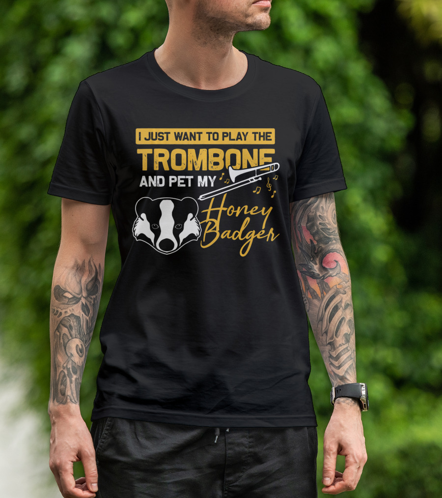 I Just Want To Play The Trombone And Pet My Honey Badger T-Shirt
