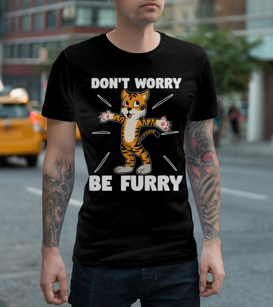 DON'T WORRY BE FURRY Tiger Furry Fursona For Furries T-Shirt