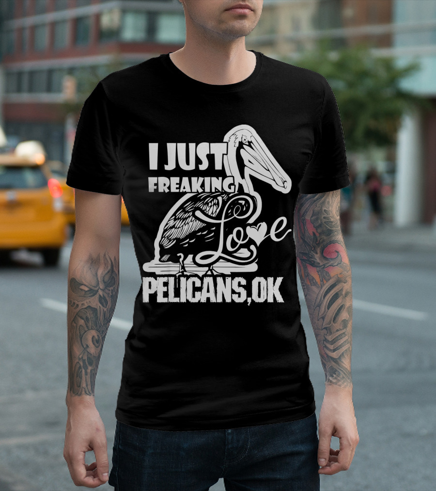 I Just Freaking Love Pelicans OK T-Shirt