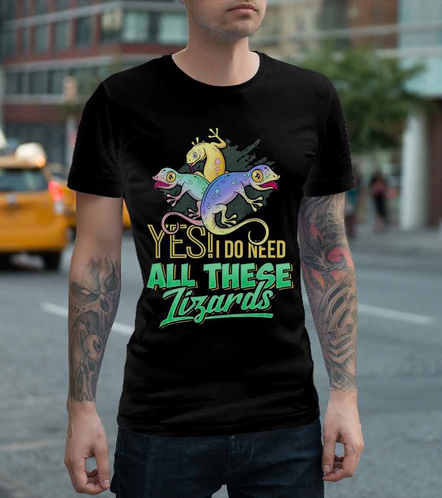 Yes I Do Need All These Lizards Gecko Trio T-Shirt