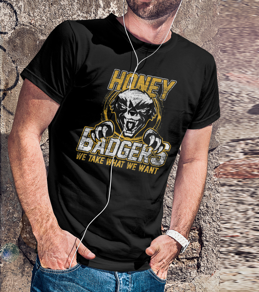 Honey Badgers We Take What We Want T-Shirt