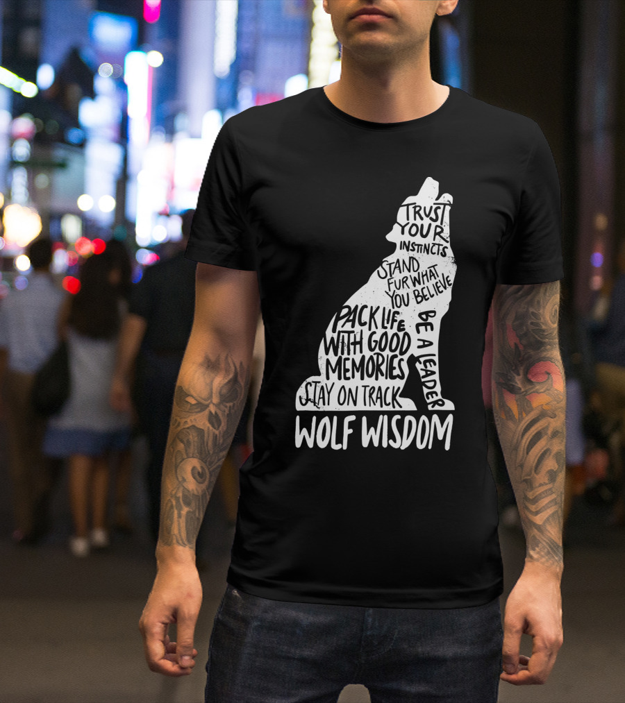 Wolf Wisdom Trust Your Instincts Pack Life With Good Memories Stay On Track Stand Fur What You Believe Be A Leader T-Shirt