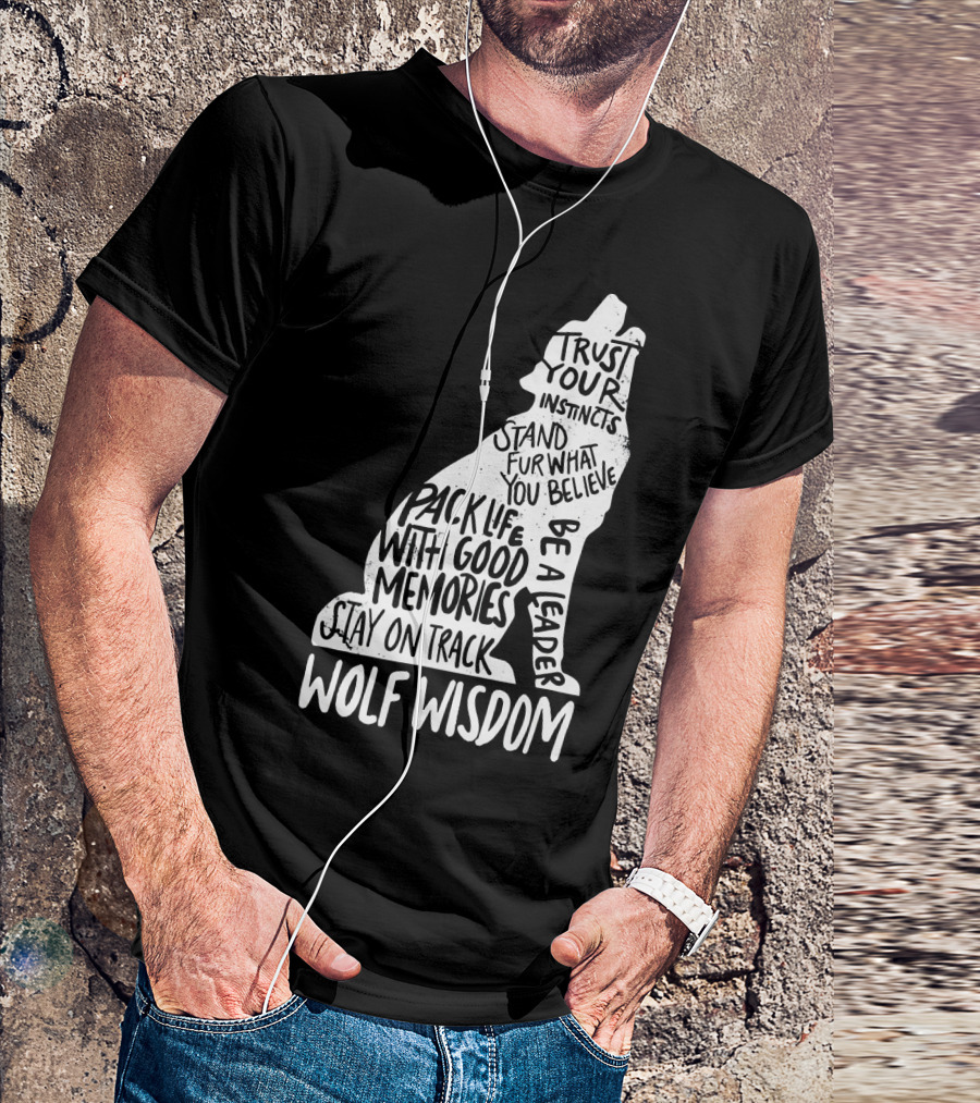 Wolf Wisdom Trust Your Instincts Pack Life With Good Memories Stay On Track Stand Fur What You Believe Be A Leader T-Shirt