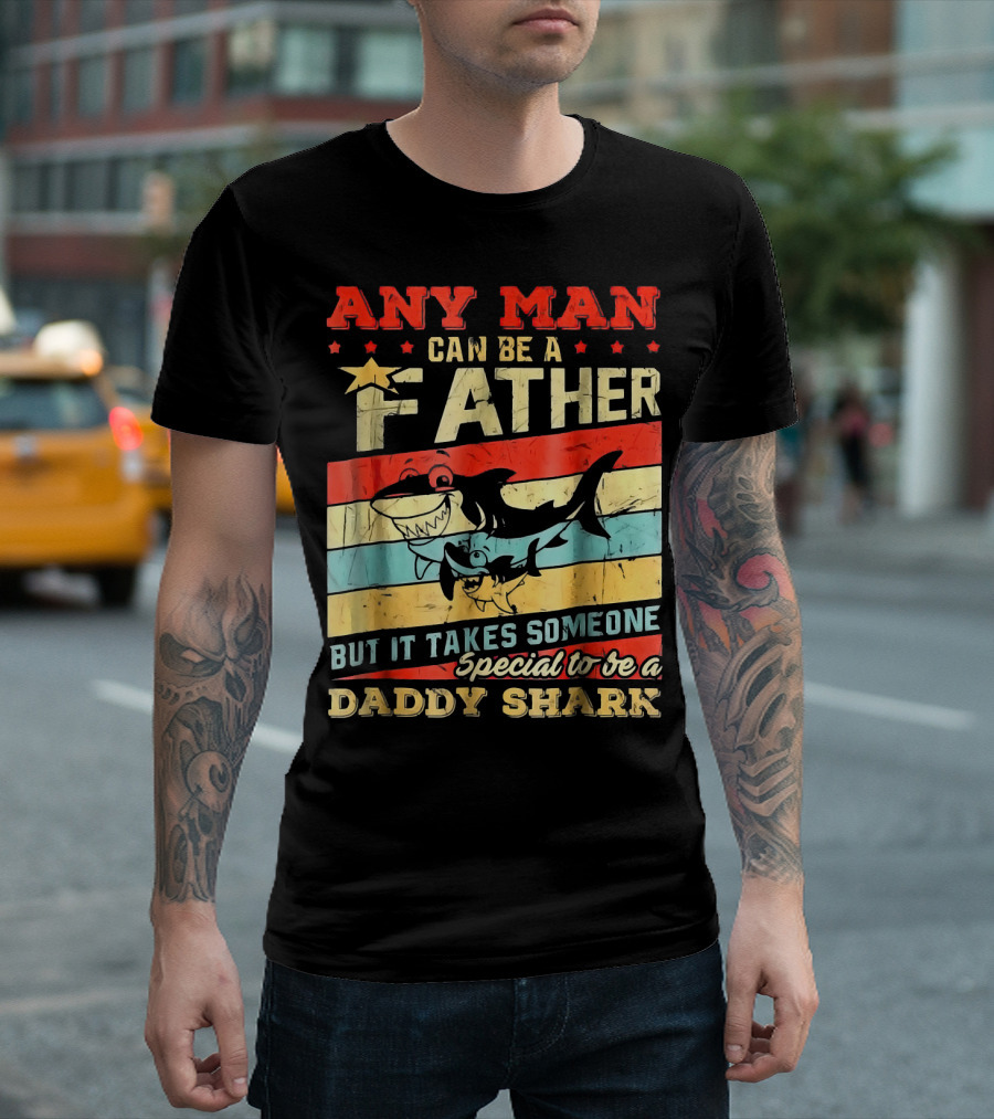 Any Man Can Be a Father Takes Someone Special Daddy Shark T-Shirt