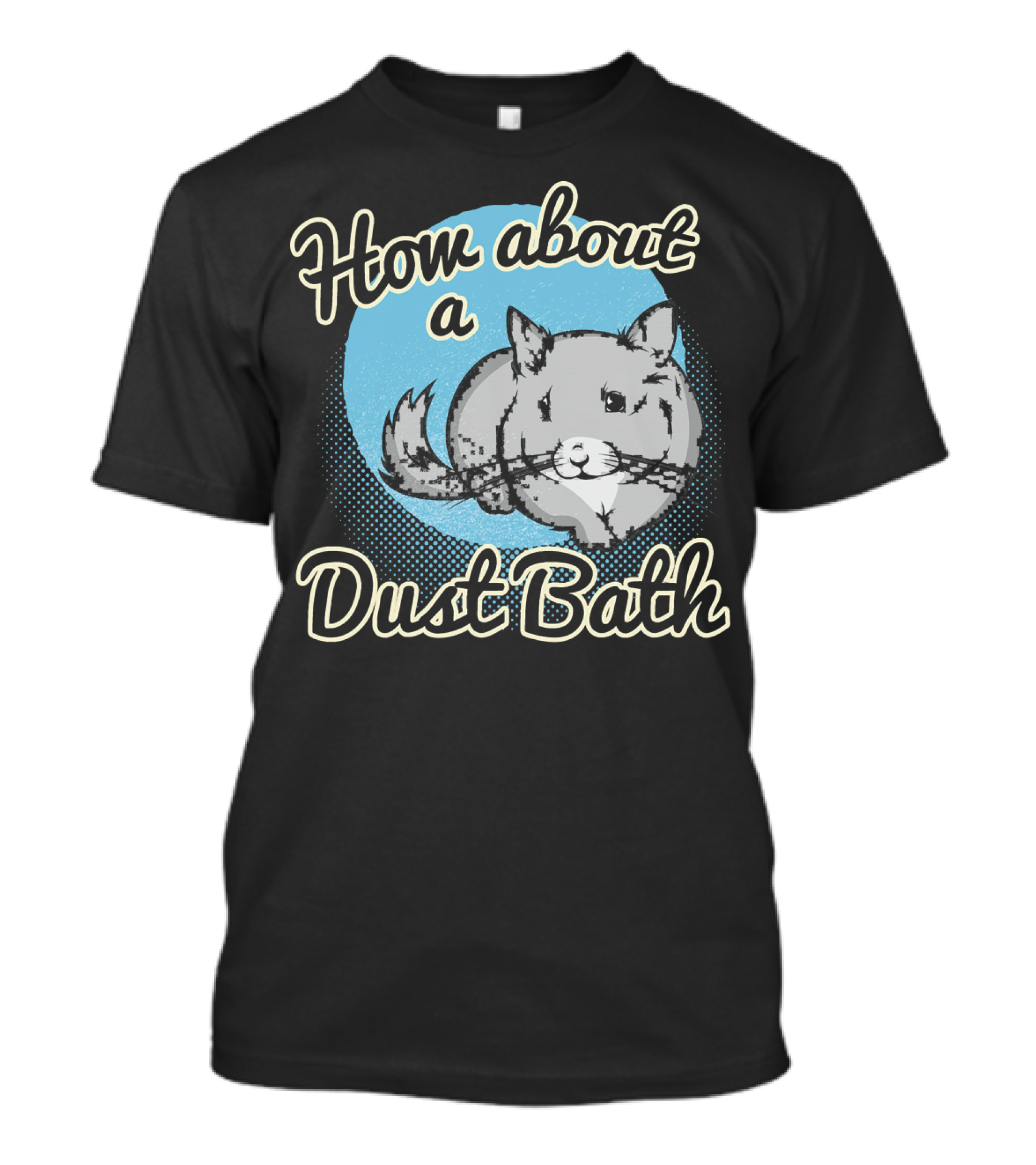 How About A Dust Bath Chinchilla T-Shirt