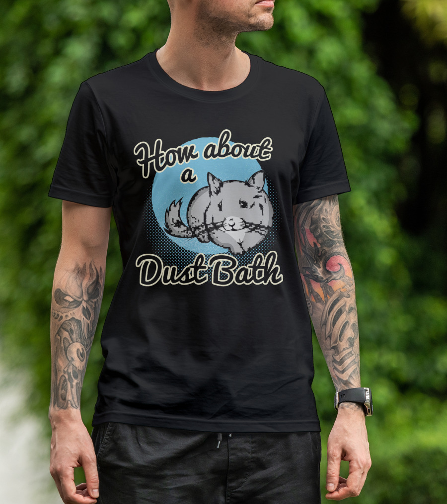 How About A Dust Bath Chinchilla T-Shirt