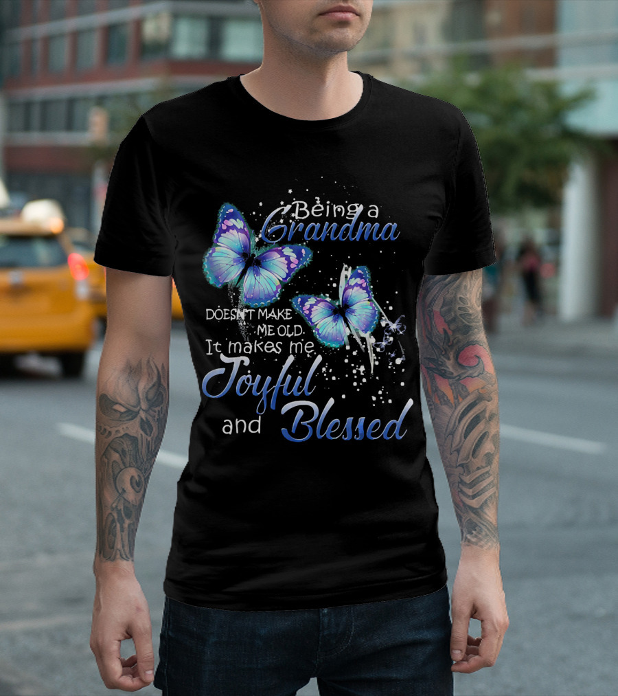 Being a Grandma Doesn't Make Me Old It Makes Me Joyful and Blessed T-Shirt