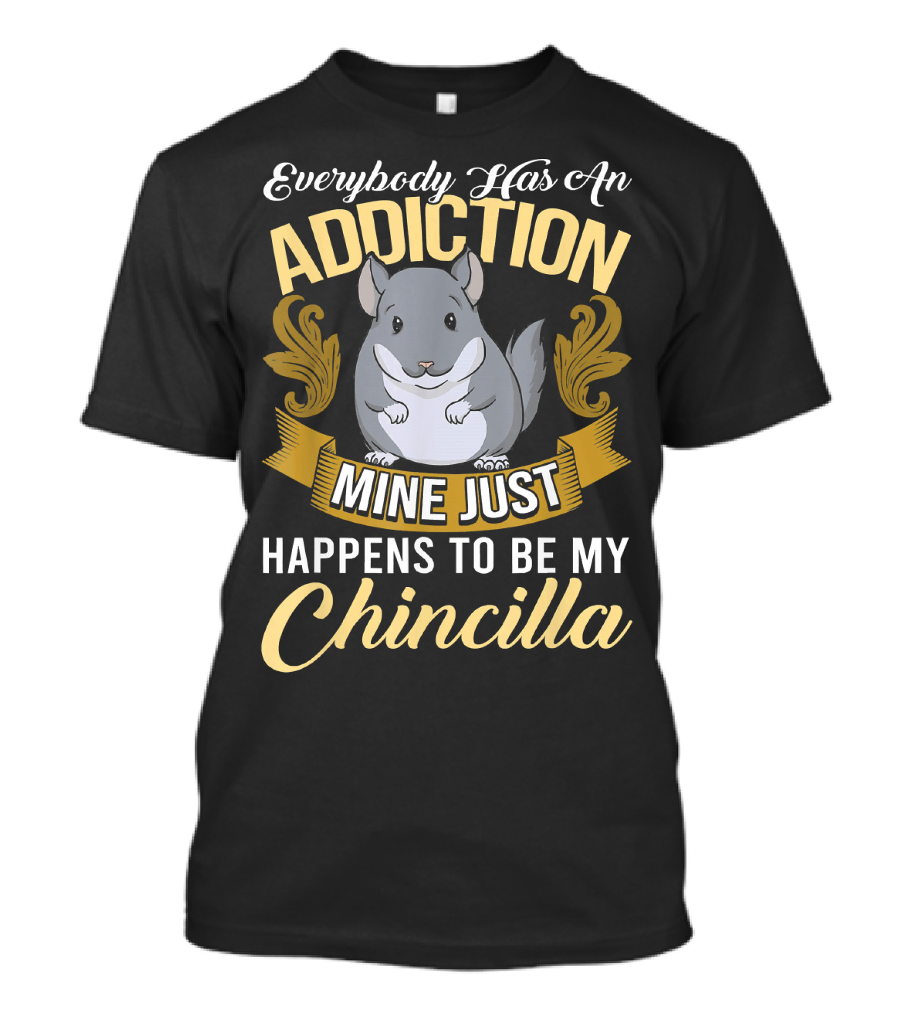 Everybody Has An Addiction Mine Just Happens To Be My Chinchilla T-Shirt