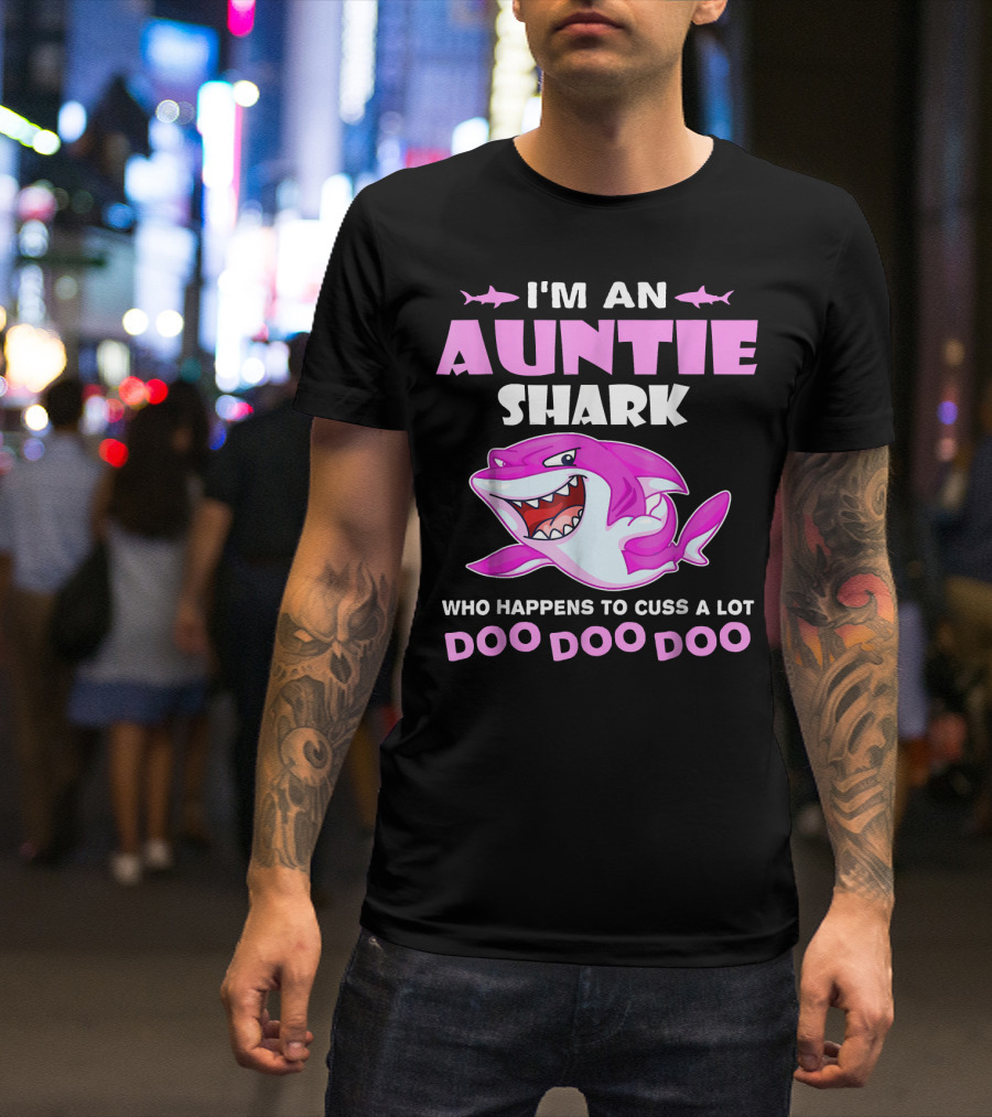 I'm An Auntie Shark Who Happens To Cuss A Lot Doo Doo Doo T-Shirt