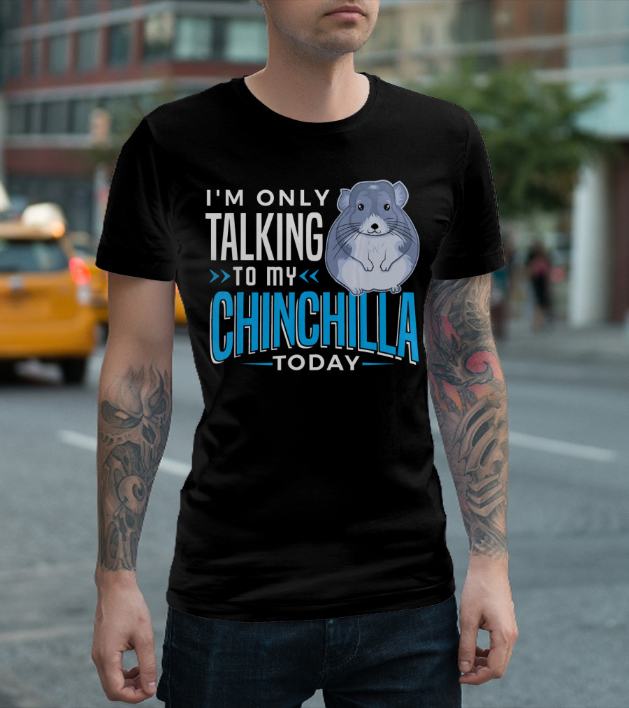 I'm Only Talking to My Chinchilla Today Funny Cute Pet Animal T-Shirt