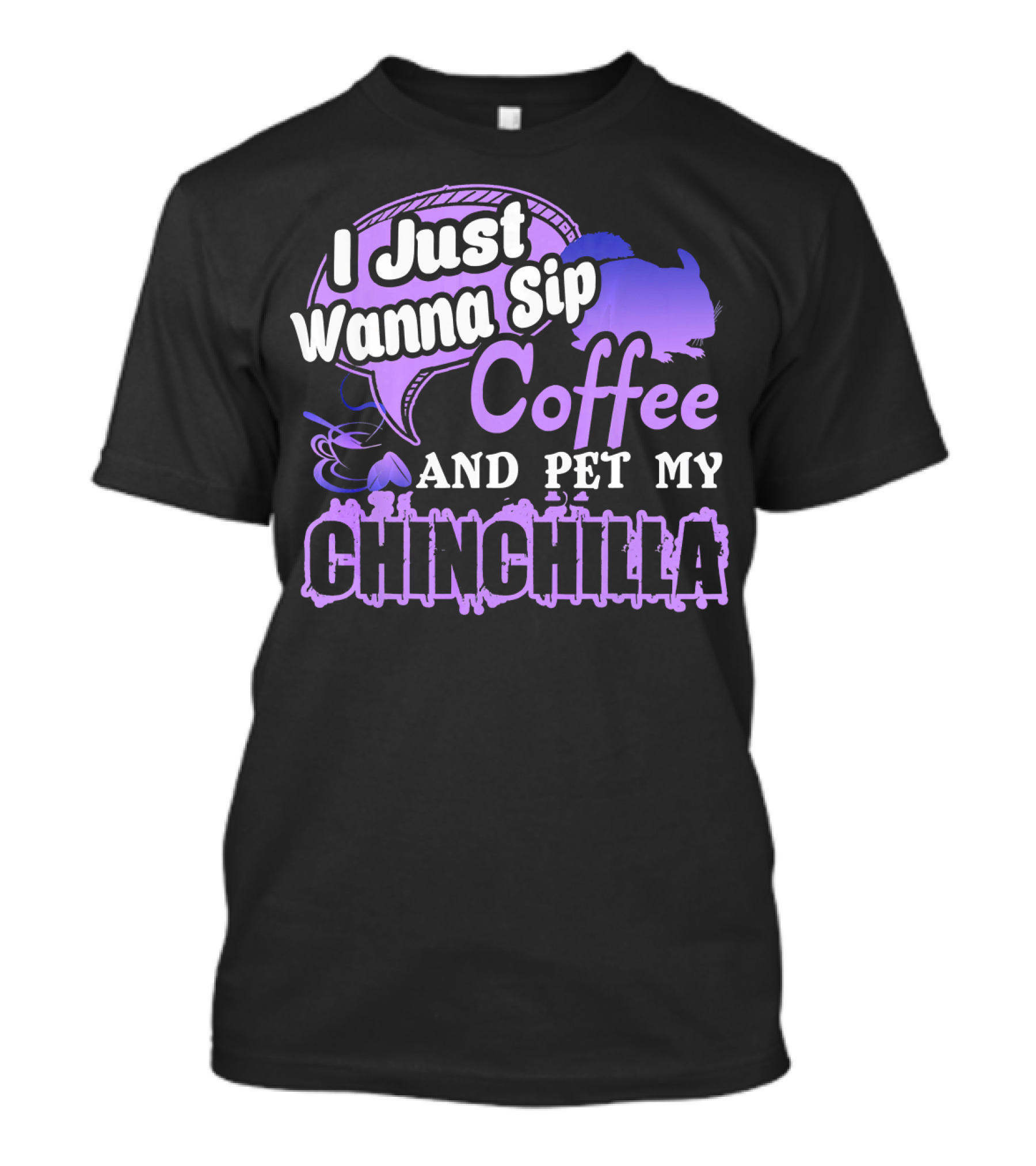 I Just Wanna Sip Coffee And Pet My Chinchilla T-Shirt