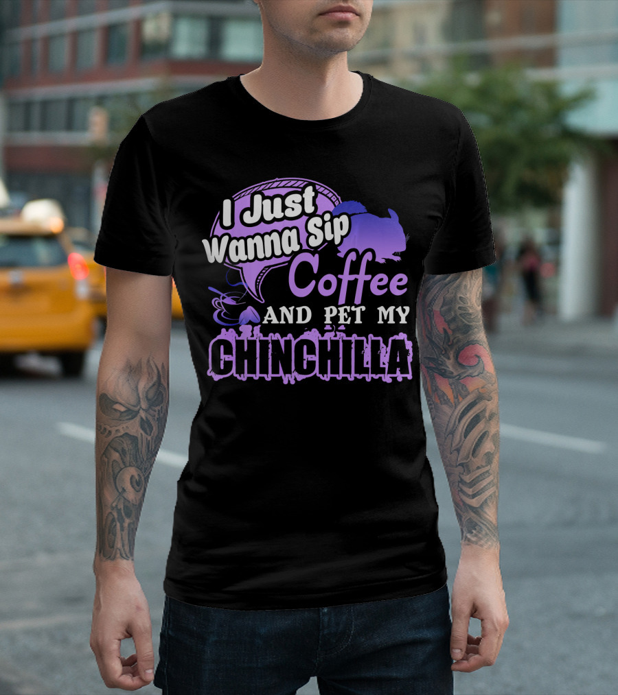 I Just Wanna Sip Coffee And Pet My Chinchilla T-Shirt