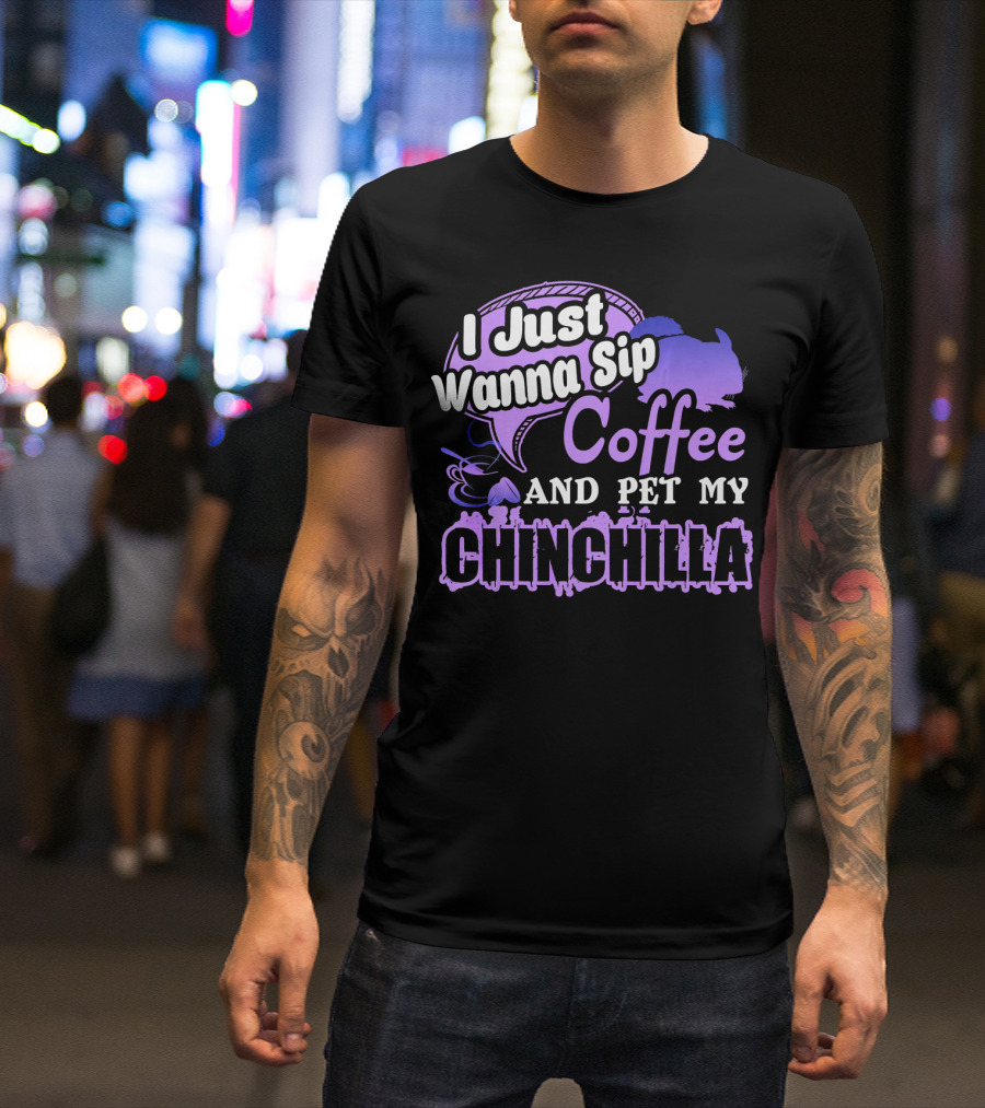 I Just Wanna Sip Coffee And Pet My Chinchilla T-Shirt