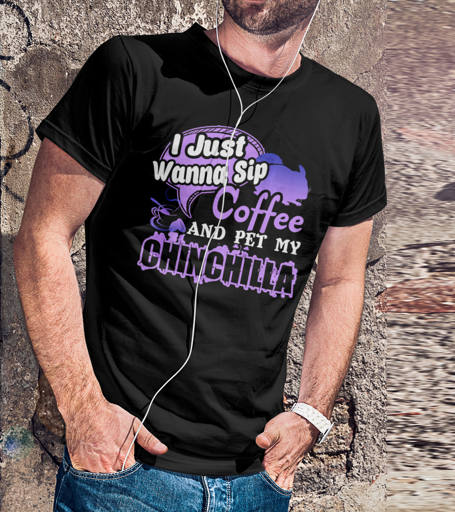 I Just Wanna Sip Coffee And Pet My Chinchilla T-Shirt