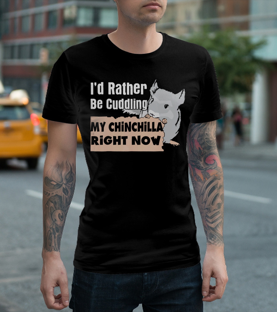 I'd Rather Be Cuddling My Chinchilla Right Now T-Shirt