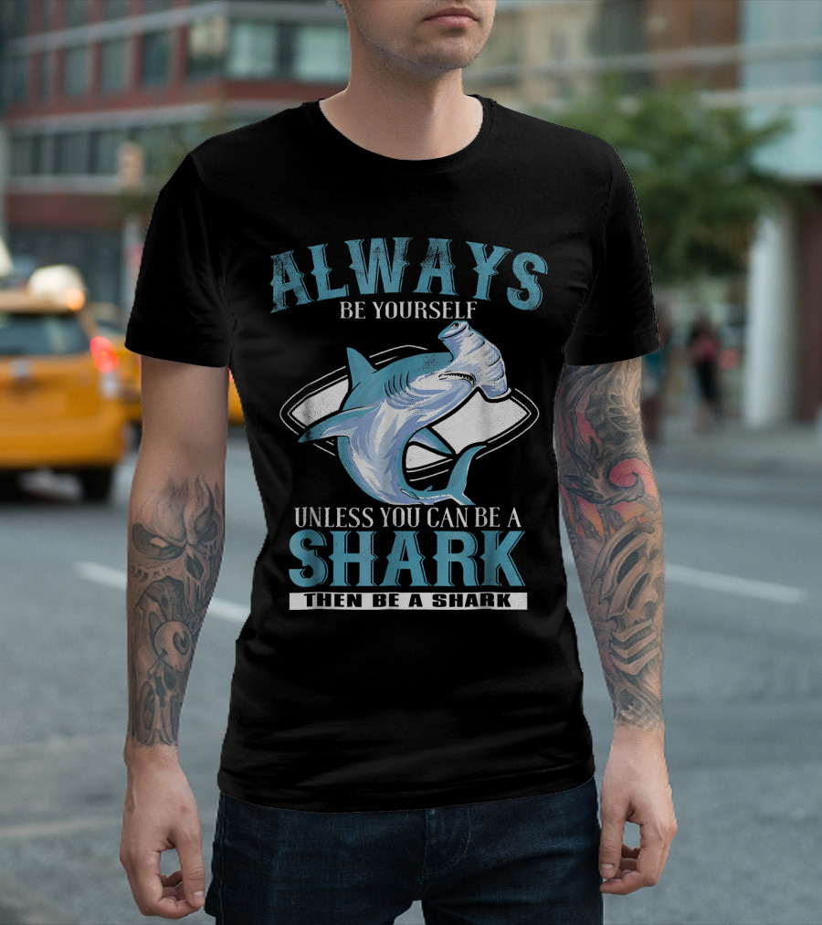 Always Be Yourself Unless You Can Be a Shark Then Be a Funny Hammerhead Shark T-Shirt
