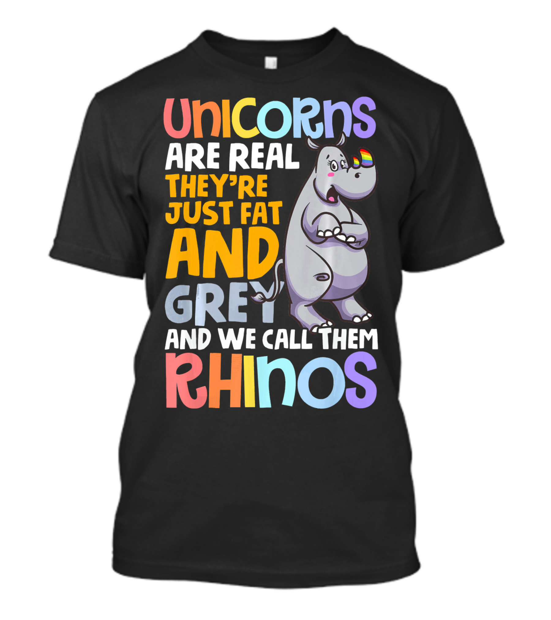 Unicorns Are Real They're Just Fat And Grey And We Call Them Rhinos T-Shirt