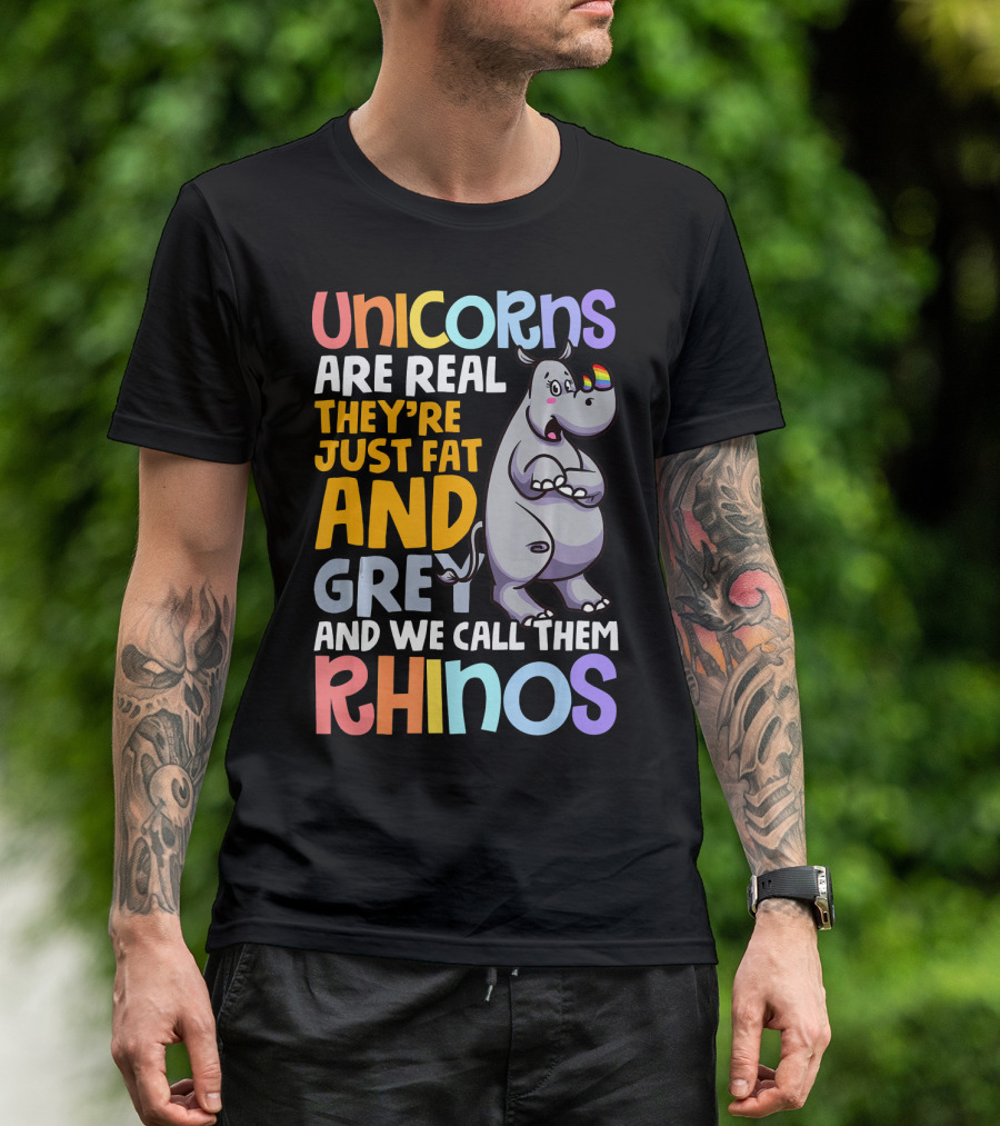Unicorns Are Real They're Just Fat And Grey And We Call Them Rhinos T-Shirt
