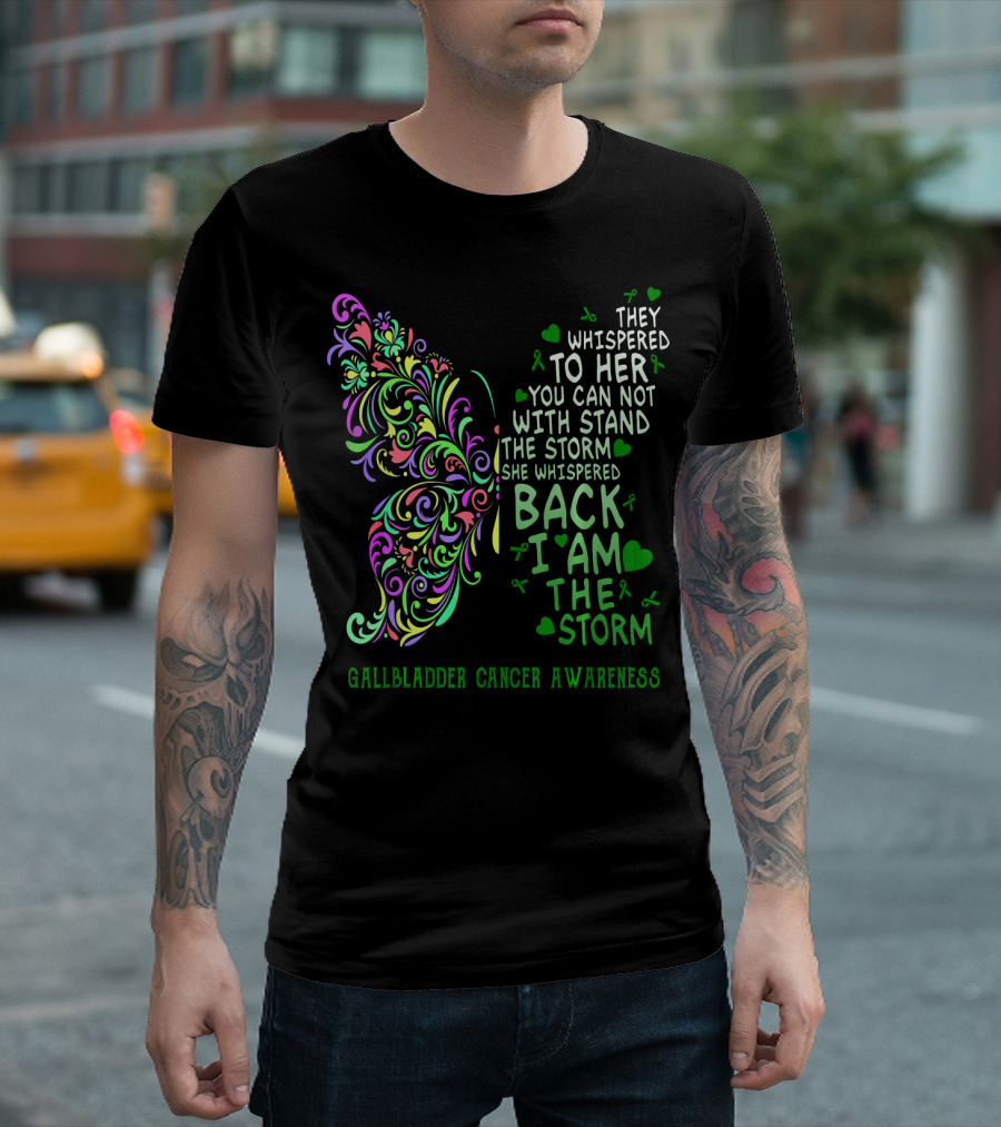 Gallbladder Cancer Awareness Butterfly They Whispered You Cannot Withstand the Storm She Whispered Back I Am the Storm T-Shirt