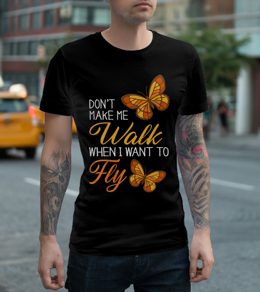 Don't Make Me Walk When I Want to Fly Butterfly Motif T-Shirt