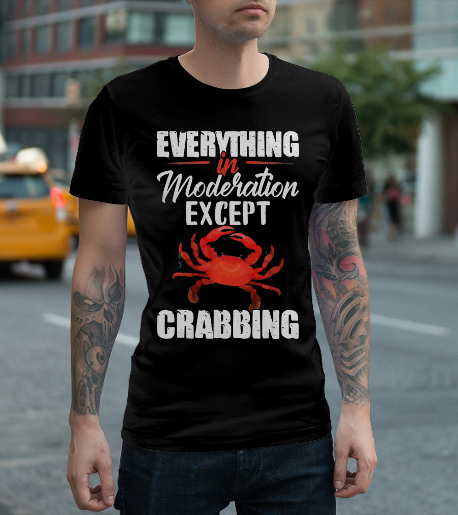 Everything in Moderation Except Crabbing Funny Crab Hunter T-Shirt