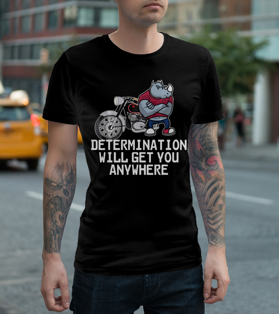 Determination Will Get You Anywhere Rhino Biker T-Shirt