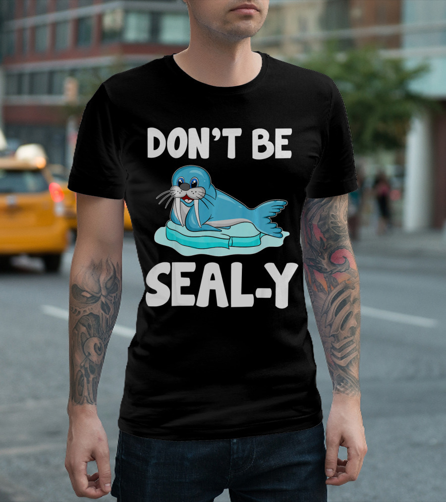 DON'T BE SEAL-Y Funny Seal Silly Pun Anim T-Shirt