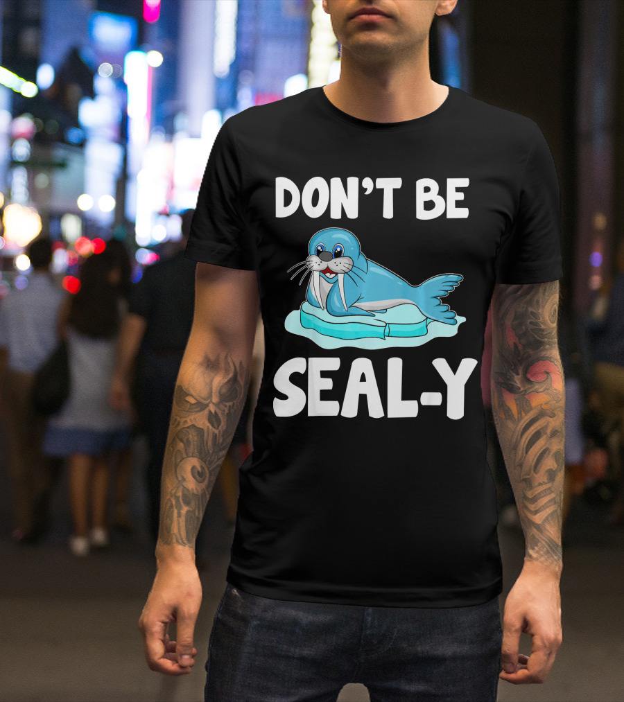 DON'T BE SEAL-Y Funny Seal Silly Pun Anim T-Shirt